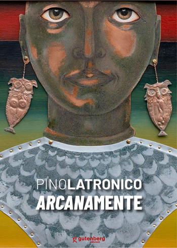 Pino Latronico. Arcanamente - Massimo Bignardi - Libro Gutenberg Edizioni 2023 | Libraccio.it
