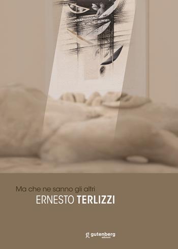 Ernesto Terlizzi. Ma che ne sanno gli altri  - Libro Gutenberg Edizioni 2024 | Libraccio.it