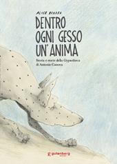 Dentro ogni gesso un'anima. Storia e storie della Gypsotheca di Antonio Canova. Ediz. illustrata