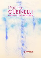 Paolo Gubinelli. Il segno e l'incontro con la superficie. Ediz. illustrata