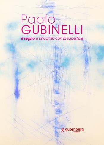 Paolo Gubinelli. Il segno e l'incontro con la superficie. Ediz. illustrata - Massimo Bignardi - Libro Gutenberg Edizioni 2023 | Libraccio.it