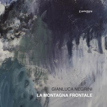 La montagna frontale. Gianluca Negrini - Luca Pietro Nicoletti - Libro Gutenberg Edizioni 2024 | Libraccio.it