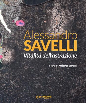 Alessandro Savelli. Vitalità dell'astrazione. Ediz. illustrata  - Libro Gutenberg Edizioni 2025, Quaderni del Fondo Regionale d'Arte Contemporanea | Libraccio.it