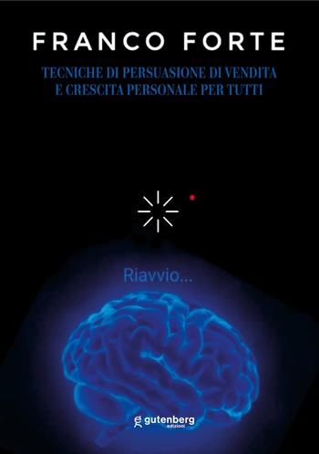 Tecniche di persuasione di vendita e crescita personale per tutti - Franco Forte - Libro Gutenberg Edizioni 2022 | Libraccio.it