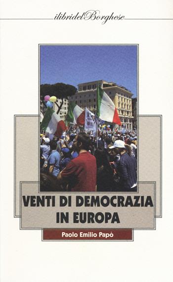 Venti di democrazia in Europa - Paolo Emilio Papò - Libro Casa Editrice Pagine 2019, I libri del Borghese | Libraccio.it