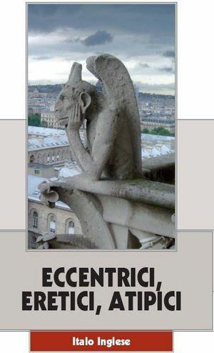 Eccentrici, eretici, atipici. Venti necrologi fuori tempo - Italo Inglese - Libro Casa Editrice Pagine 2012 | Libraccio.it