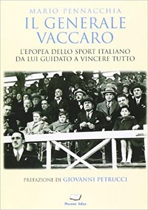Il generale Vaccaro. L'epopea dello sport italiano da lui guidato a vincere tutto - Mario Pennacchio - Libro Casa Editrice Pagine 2010 | Libraccio.it