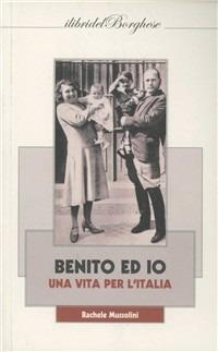 Benito ed io una vita insieme - Rachele Mussolini - Libro Pagine 2011 | Libraccio.it