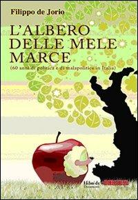 L'albero delle mele marce (60 anni di politica e di malapolitica in Italia) - Filippo De Jorio - Libro Casa Editrice Pagine 2010 | Libraccio.it