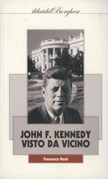 John F. Kennedy: visto da vicino - Francesco Rossi - Libro Casa Editrice Pagine 2010 | Libraccio.it