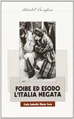 Foibe ed esodo. L'Italia negata - Carla I. Cace - Libro Casa Editrice Pagine 2014, I libri del Borghese | Libraccio.it