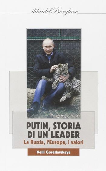 Putin, storia di un leader. La Russia, l'Europa, i valori - Nelly Goreslavskaya - Libro Casa Editrice Pagine 2015, I libri del Borghese | Libraccio.it
