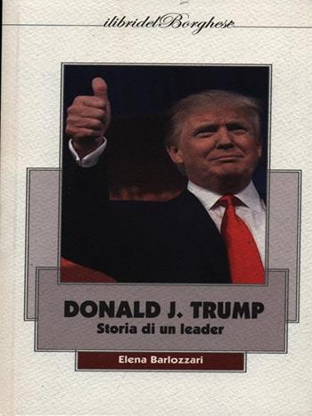 Donald J. Trump. Storia di un leader - Elena Barlozzari - Libro Pagine 2017 | Libraccio.it