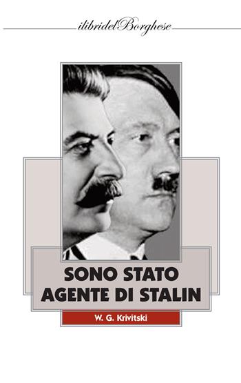 Sono stato un agente di Stalin - W. G. Krivitski - Libro Pagine 2018, I libri del Borghese | Libraccio.it