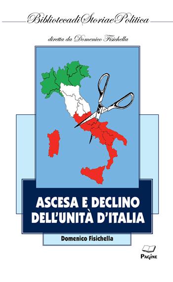 Ascesa e declino dell'Unità d'Italia - Domenico Fisichella - Libro Casa Editrice Pagine 2018 | Libraccio.it