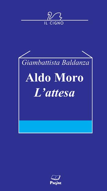 Aldo Moro. L'attesa - Giambattista Baldanza - Libro Casa Editrice Pagine 2018 | Libraccio.it