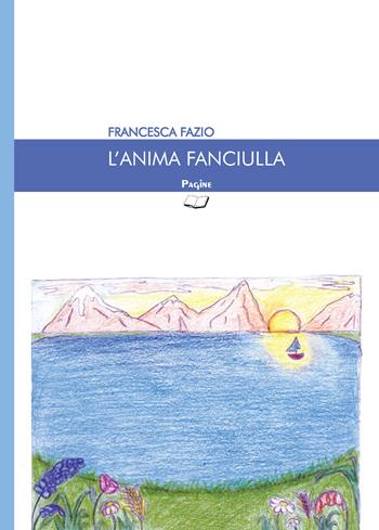 L'anima fanciulla - Francesca Fazio - Libro Casa Editrice Pagine 2018 | Libraccio.it