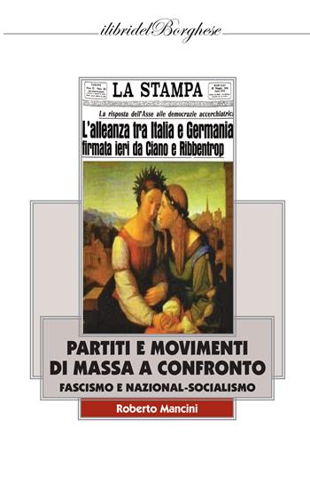 Partiti e movimenti di massa a confronto. Fascismo e nazionalsocialismo - Roberto Mancini - Libro Pagine 2018, I libri del Borghese | Libraccio.it