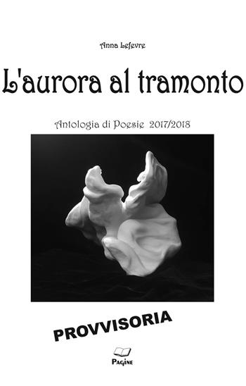 L'aurora al tramonto - Anna Lefevre - Libro Casa Editrice Pagine 2019 | Libraccio.it