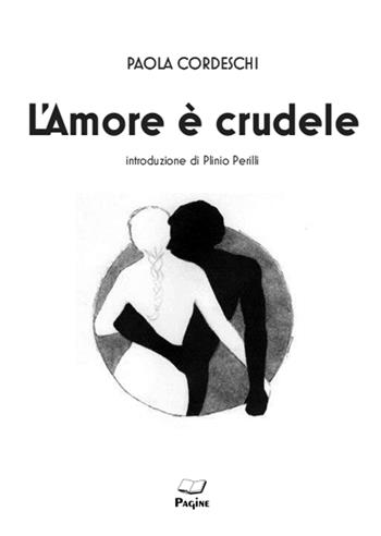 L'amore è crudele - Paola Cordeschi - Libro Casa Editrice Pagine 2019, Le magnifiche sorti | Libraccio.it