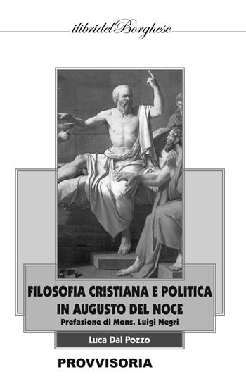 Filosofia cristiana e politica in Augusto Del Noce - Luca Dal Pozzo - Libro Pagine 2019, I libri del Borghese | Libraccio.it