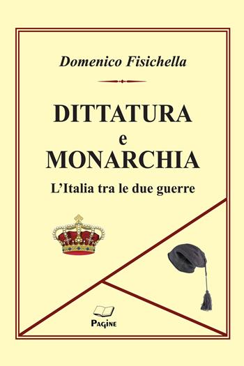 Dittatura e monarchia. L'Italia tra le due guerre - Domenico Fisichella - Libro Pagine 2019 | Libraccio.it