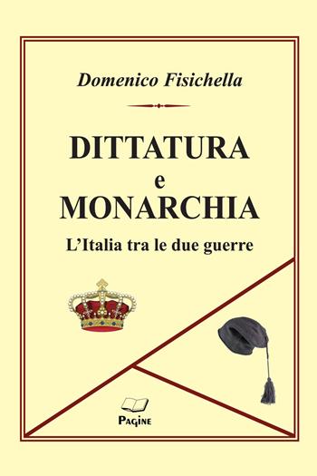 Dittatura e monarchia. L'Italia tra le due guerre - Domenico Fisichella - Libro Casa Editrice Pagine 2019 | Libraccio.it