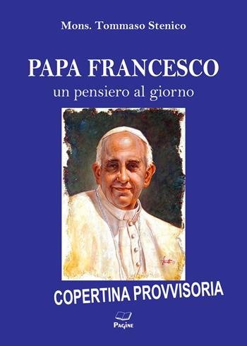 Papa Francesco. Un pensiero al giorno - Tommaso Stenico - Libro Pagine 2019 | Libraccio.it