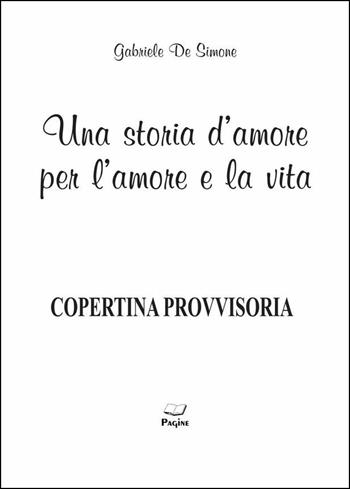 Una storia d'amore per l'amore e la vita - Gabriele De Simone - Libro Casa Editrice Pagine 2020 | Libraccio.it