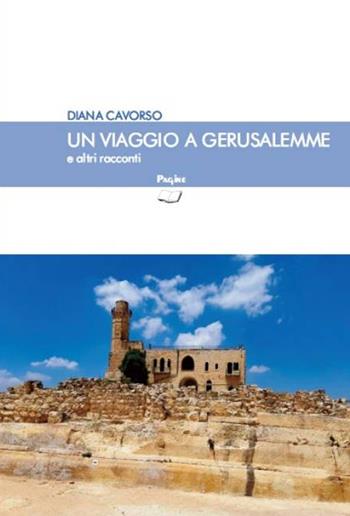 Viaggio a Gerusalemme e altri racconti - Diana Cavorso - Libro Casa Editrice Pagine 2020, Le magnifiche sorti | Libraccio.it