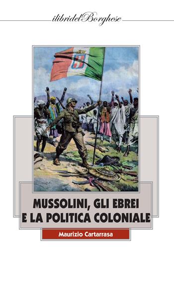 Mussolini, gli ebrei e la politica coloniale - Maurizio Cartarrasa - Libro Casa Editrice Pagine 2022, I libri del Borghese | Libraccio.it