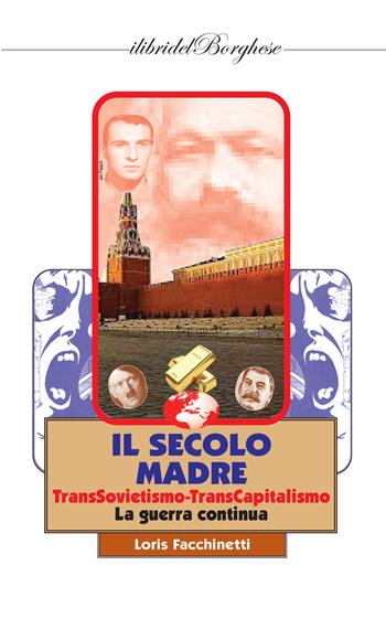 Il secolo madre. TransSovietismo-TransCapitalismo. La guerra continua - Loris Facchinetti - Libro Casa Editrice Pagine 2022, I libri del Borghese | Libraccio.it
