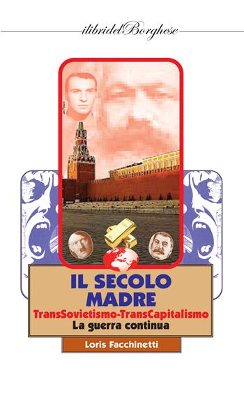 Il secolo madre. TransSovietismo-TransCapitalismo. La guerra continua - Loris Facchinetti - Libro Pagine 2022, I libri del Borghese | Libraccio.it