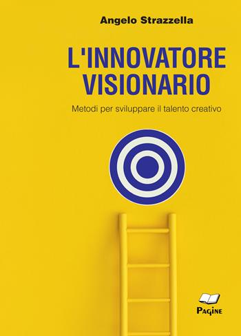 L'innovatore visionario. Metodi per sviluppare il talento creativo - Angelo Strazzella - Libro Casa Editrice Pagine 2022 | Libraccio.it