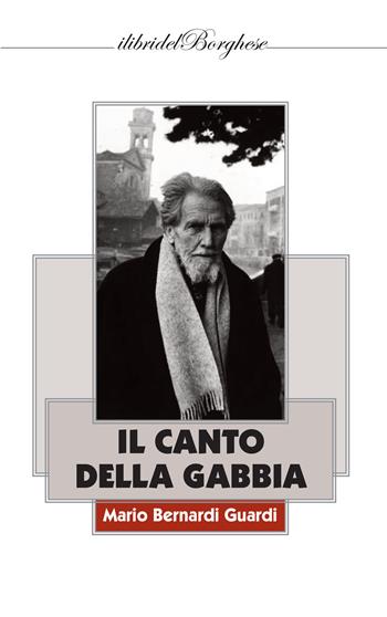 Il canto della gabbia - Mario Bernardi Guardi - Libro Casa Editrice Pagine 2023, I libri del Borghese | Libraccio.it