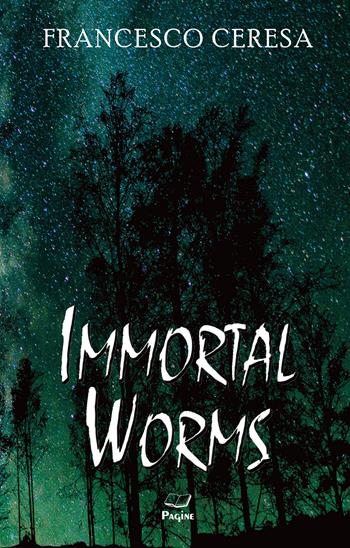 Immortal worms - Francesco Ceresa - Libro Casa Editrice Pagine 2023 | Libraccio.it