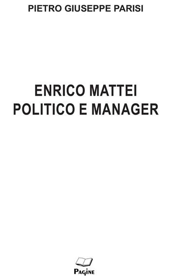 Enrico Mattei politico e manager - Pietro Giuseppe Parisi - Libro Pagine 2023, I libri del Borghese | Libraccio.it