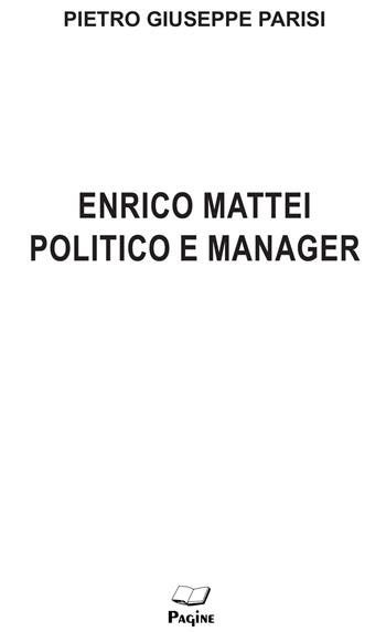 Enrico Mattei politico e manager - Pietro Giuseppe Parisi - Libro Casa Editrice Pagine 2023, I libri del Borghese | Libraccio.it