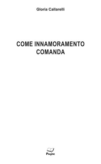 Come innamoramento comanda - Gloria Callarelli - Libro Pagine 2024 | Libraccio.it