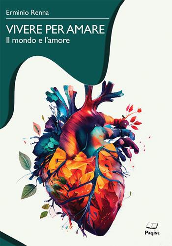 Vivere per amare. Il mondo e l'amore - Erminio Renna - Libro Casa Editrice Pagine 2024 | Libraccio.it