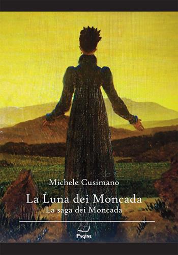 La luna dei Moncada. La saga dei Moncada - Michele Cusimano - Libro Casa Editrice Pagine 2024 | Libraccio.it