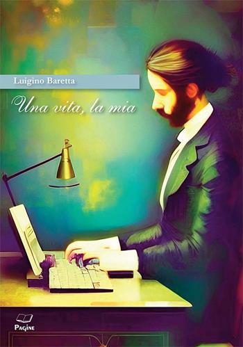 Una vita, la mia - Luigino Baretta - Libro Casa Editrice Pagine 2024 | Libraccio.it