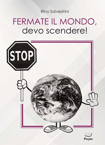 Fermate il mondo, devo scendere! - Rino Salvestrini - Libro Casa Editrice Pagine 2024 | Libraccio.it