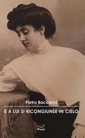 E a lui si ricongiunse in cielo - Pietro Baccarini - Libro Casa Editrice Pagine 2024 | Libraccio.it
