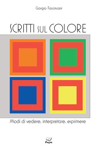 Scritti sul colore. Modi di vedere, interpretare, esprimere - Giorgio Faccincani - Libro Casa Editrice Pagine 2025 | Libraccio.it