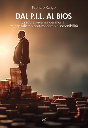 Dal P.I.L. al BIOS. La sopravvivenza dei mortali tra capitalismo post-moderno e sostenibilità - Fabrizio Rango - Libro Casa Editrice Pagine 2025 | Libraccio.it