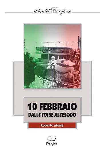 10 Febbraio dalle foibe all'esodo - Roberto menia - Libro Casa Editrice Pagine 2025, I libri del Borghese | Libraccio.it