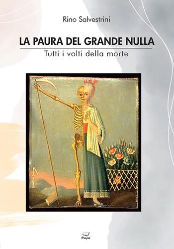 La paura del grande nulla. Tutti i volti della morte - Rino Salvestrini - Libro Casa Editrice Pagine 2025 | Libraccio.it