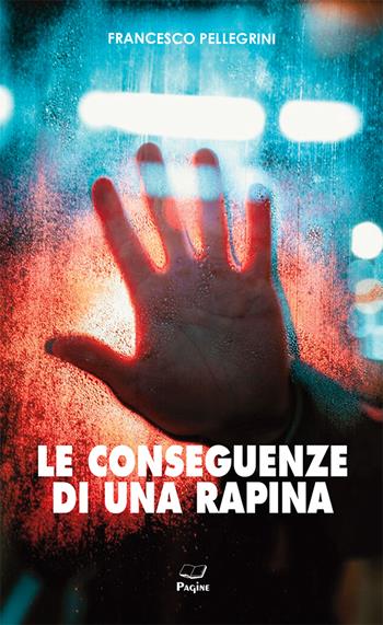 Le conseguenze di una rapina - Francesco Pellegrini - Libro Casa Editrice Pagine 2025 | Libraccio.it