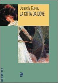La città da dove - Donatella Cuomo - Libro GBM 2004, Narrativa | Libraccio.it